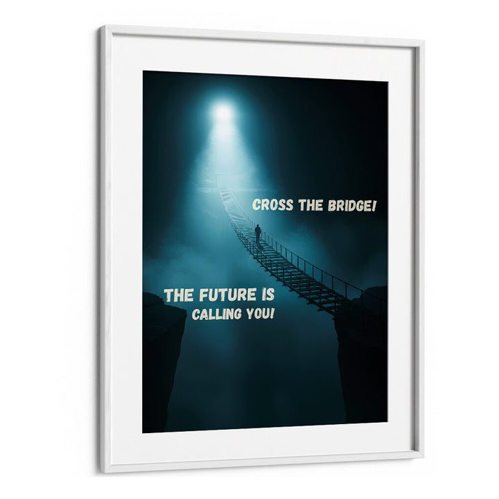 CROSS THE BRIDGE , QUOTES & TYPOGRAPHY POSTERS
