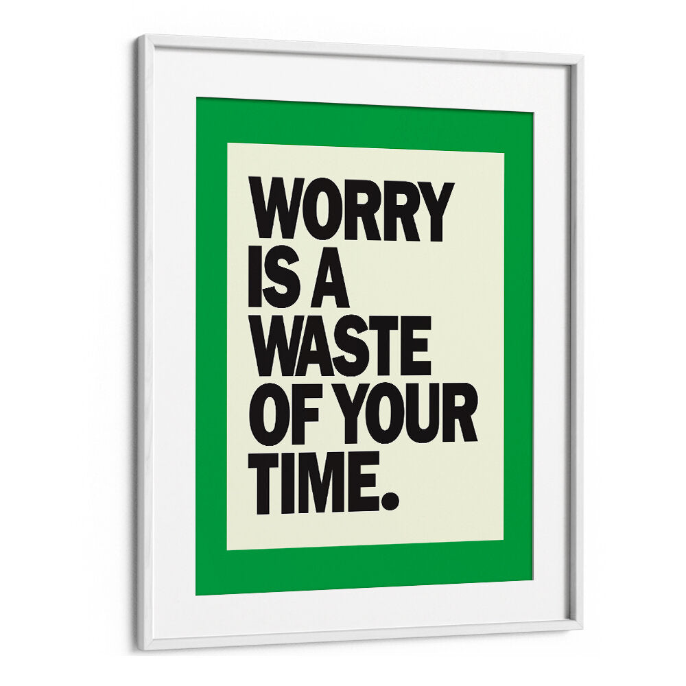 WORRY IS THE WASTE OF TIME , QUOTES & TYPOGRAPHY POSTERS