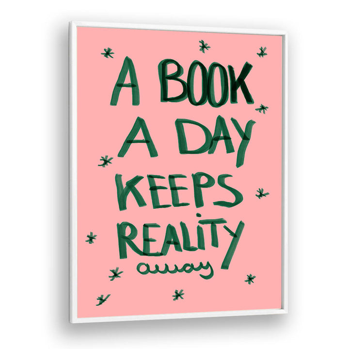 A BOOK A DAY KEEPS REALITY AWAY , QUOTES & TYPOGRAPHY POSTERS