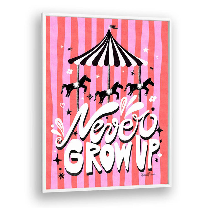 CAROUSEL - NEVER GROW UP BY BAROO BLOOM , QUOTES AND TYPOGRAPHY POSTERS