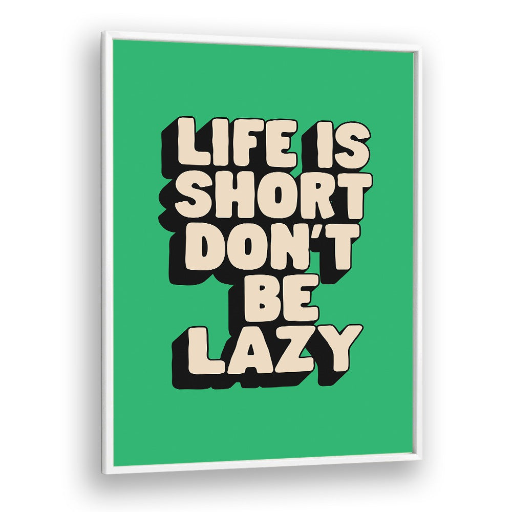 LIFE IS SHORT DON'T BE LAZY BY BRETT WILSON , QUOTES AND TYPOGRAPHY POSTERS