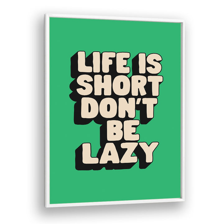 LIFE IS SHORT DON'T BE LAZY BY BRETT WILSON , QUOTES AND TYPOGRAPHY POSTERS