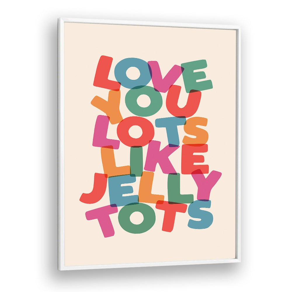 LOVE YOU LOTS LIKE JELLY TOTS BY BRETT WILSON , QUOTES AND TYPOGRAPHY POSTERS