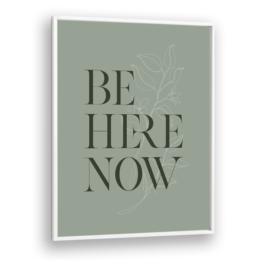 BE HERE NOW I , QUOTES & TYPOGRAPHY POSTERS
