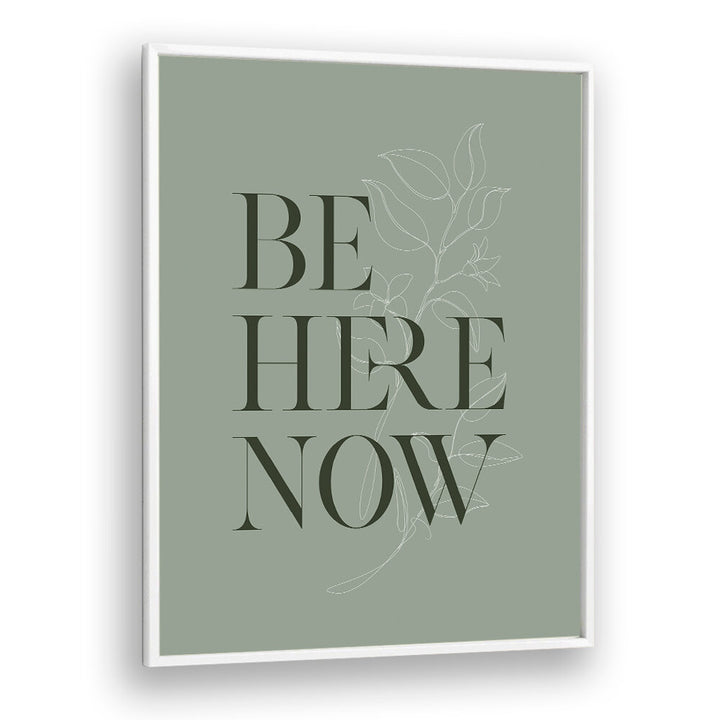 BE HERE NOW I , QUOTES & TYPOGRAPHY POSTERS