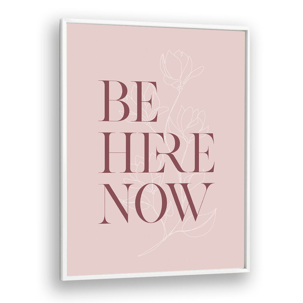 BE HERE NOW III , QUOTES & TYPOGRAPHY POSTERS