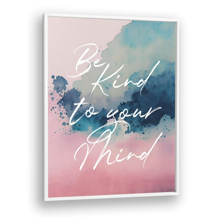 BE KIND TO YOUR MIND , QUOTES & TYPOGRAPHY POSTERS