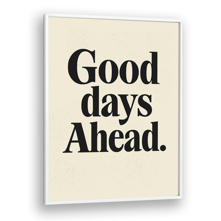 GOOD DAYS AHEAD , QUOTES & TYPOGRAPHY POSTERS