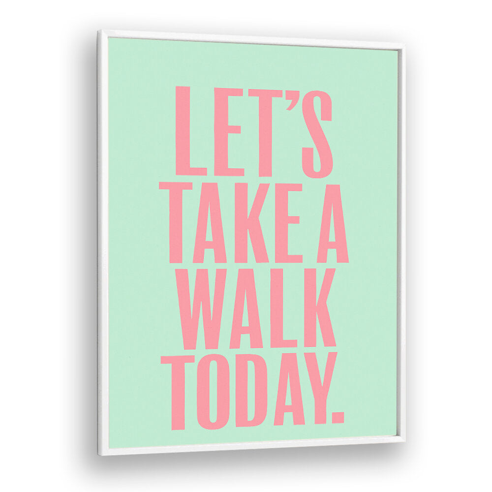 LET`S TAKE A WALK TODAY , QUOTES & TYPOGRAPHY POSTERS