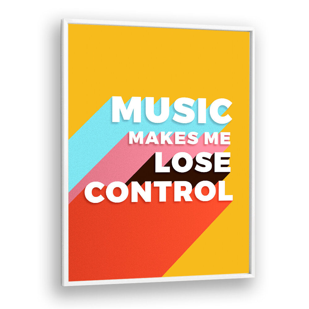 MUSIC MAKES ME LOSE CONTROL
