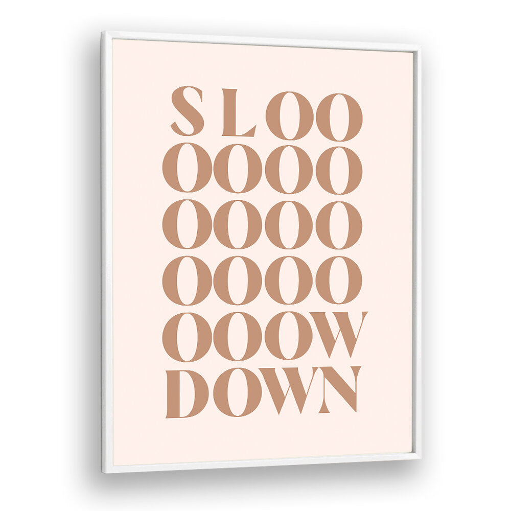 SLOW DOWN , QUOTES & TYPOGRAPHY POSTERS