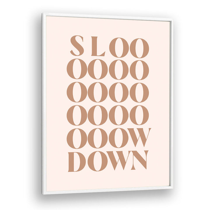 SLOW DOWN , QUOTES & TYPOGRAPHY POSTERS