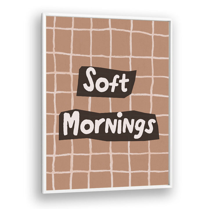 SOFTMORNINGS II , QUOTES & TYPOGRAPHY POSTERS