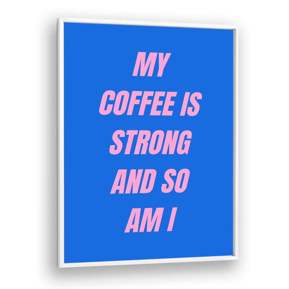 STRONG COFFEE , QUOTES & TYPOGRAPHY POSTERS