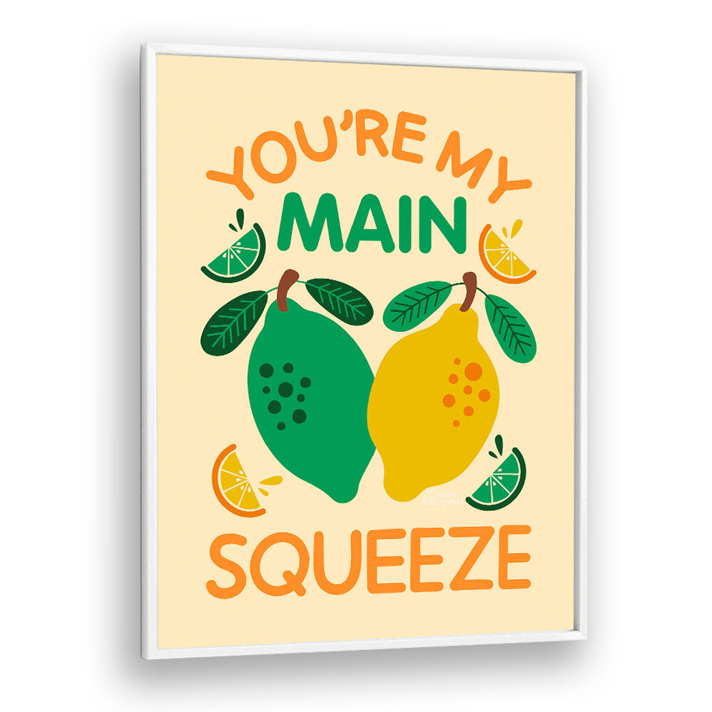 YOU'RE MY MAIN SQUEEZE , QUOTES & TYPOGRAPHY POSTERS