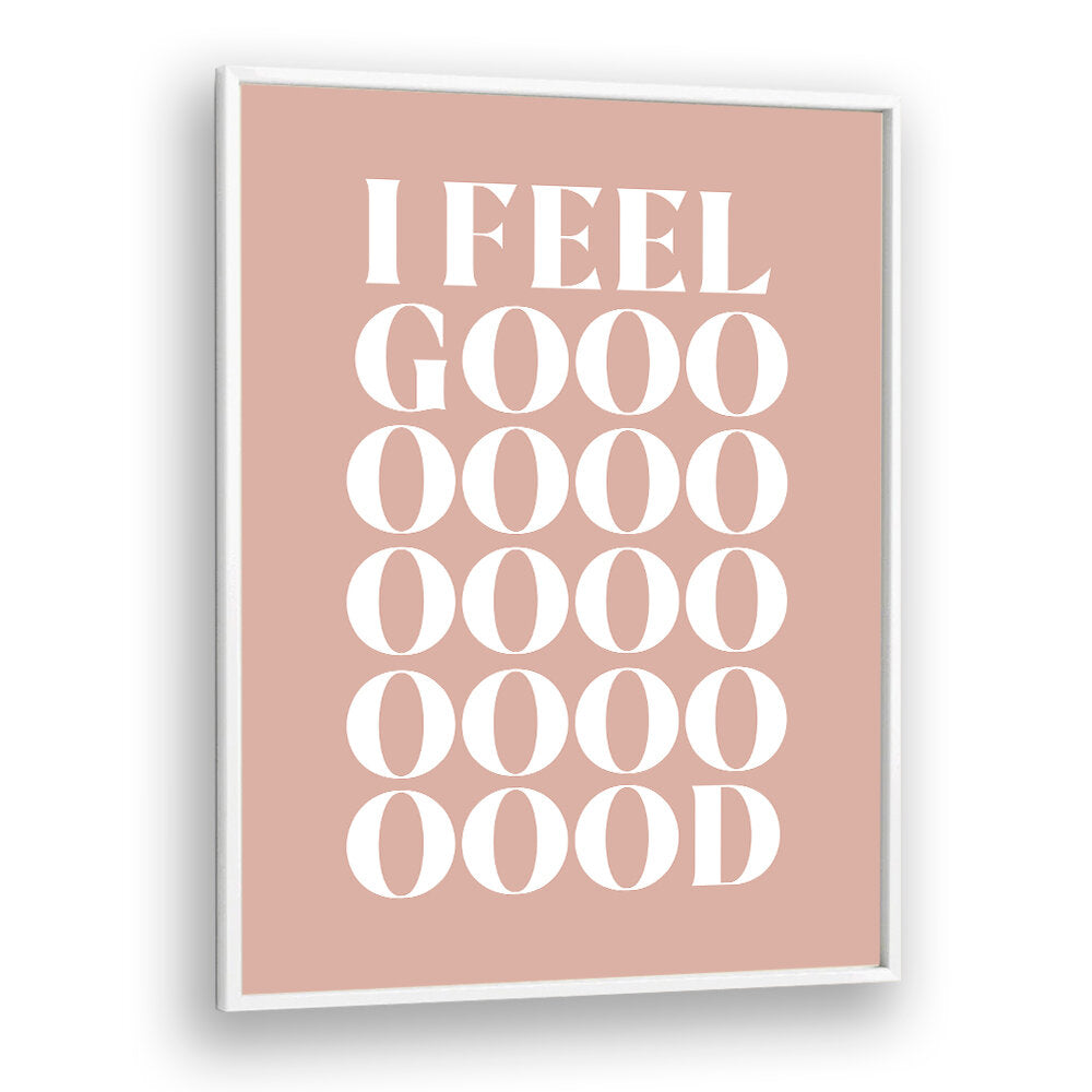 I FEEL GOOD , QUOTES & TYPOGRAPHY POSTERS