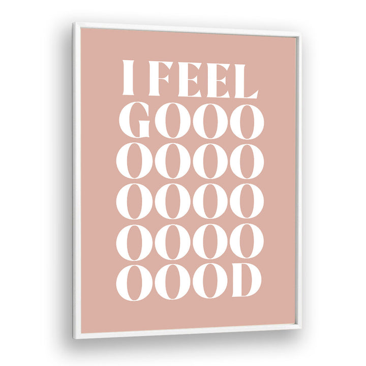 I FEEL GOOD , QUOTES & TYPOGRAPHY POSTERS