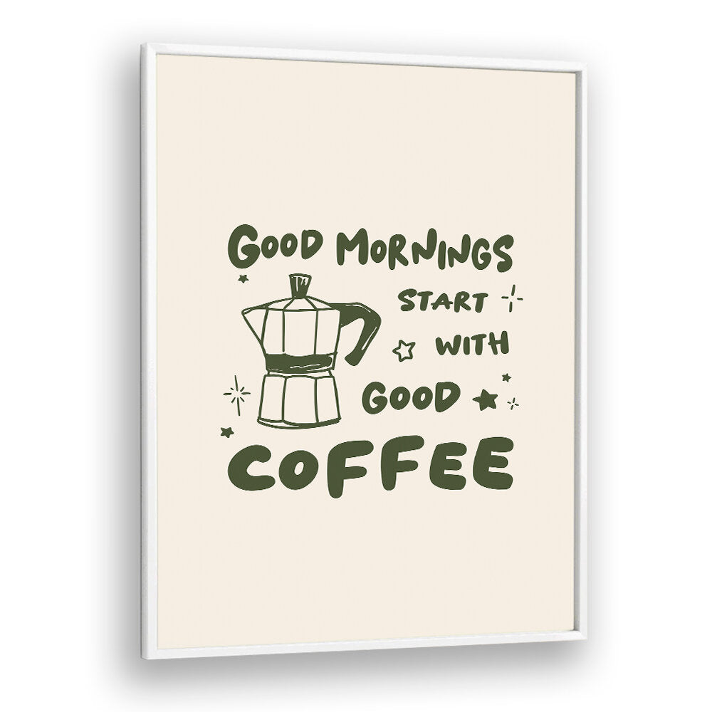 MORNINGS START WITH  COFFEE