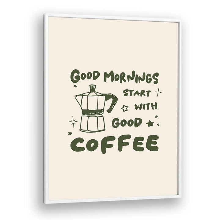 MORNINGS START WITH  COFFEE
