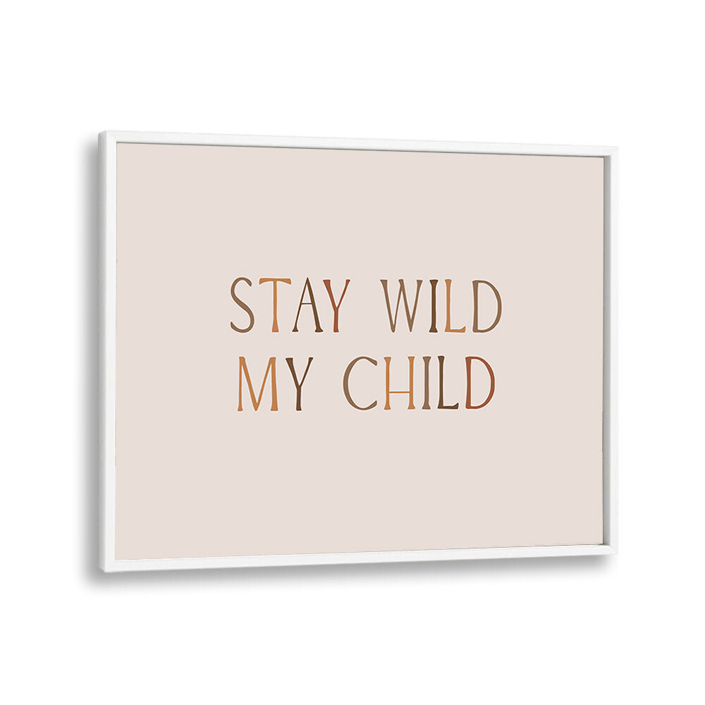 STAY WILD MY CHILD , QUOTES & TYPOGRAPHY POSTERS