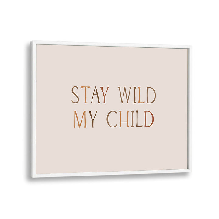 STAY WILD MY CHILD , QUOTES & TYPOGRAPHY POSTERS