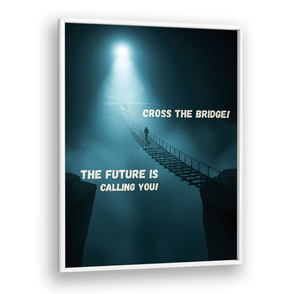 CROSS THE BRIDGE , QUOTES & TYPOGRAPHY POSTERS