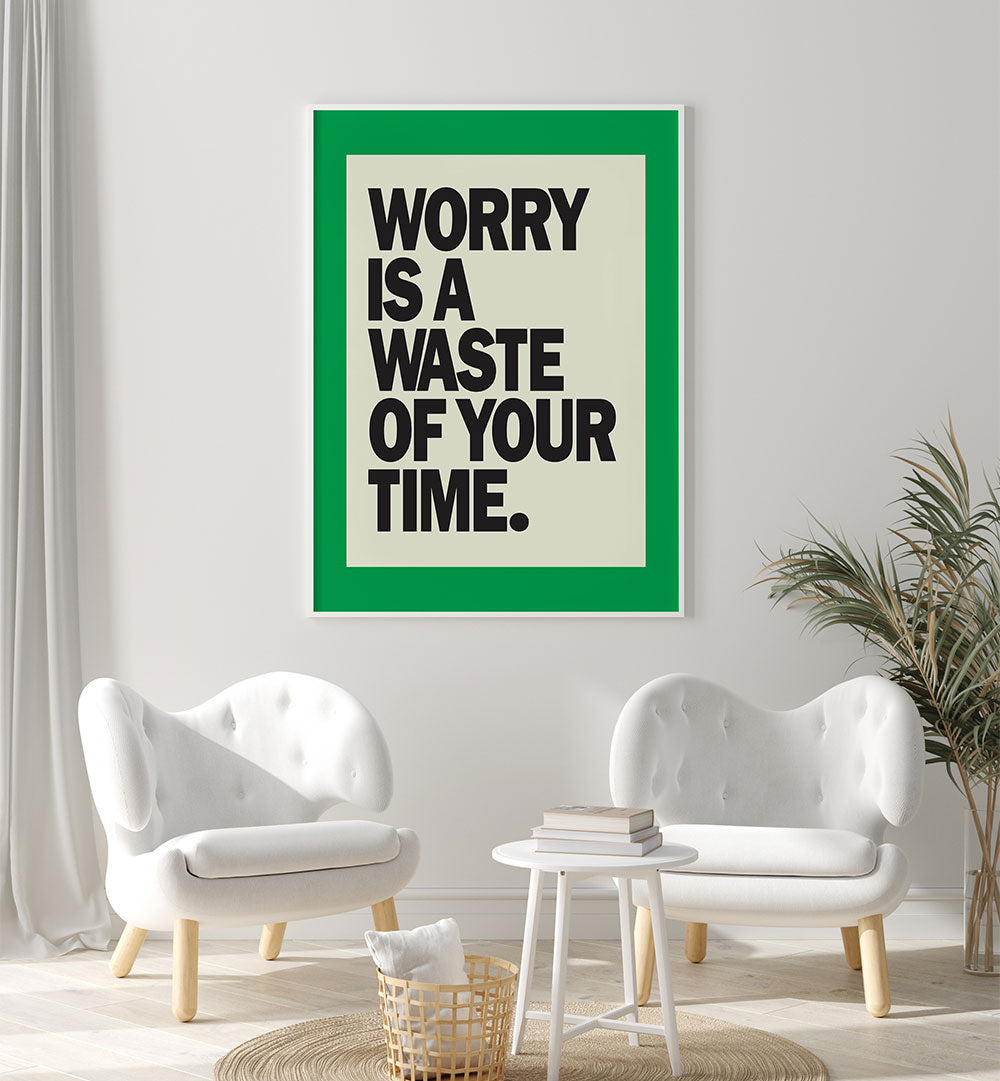 WORRY IS THE WASTE OF TIME , QUOTES & TYPOGRAPHY POSTERS
