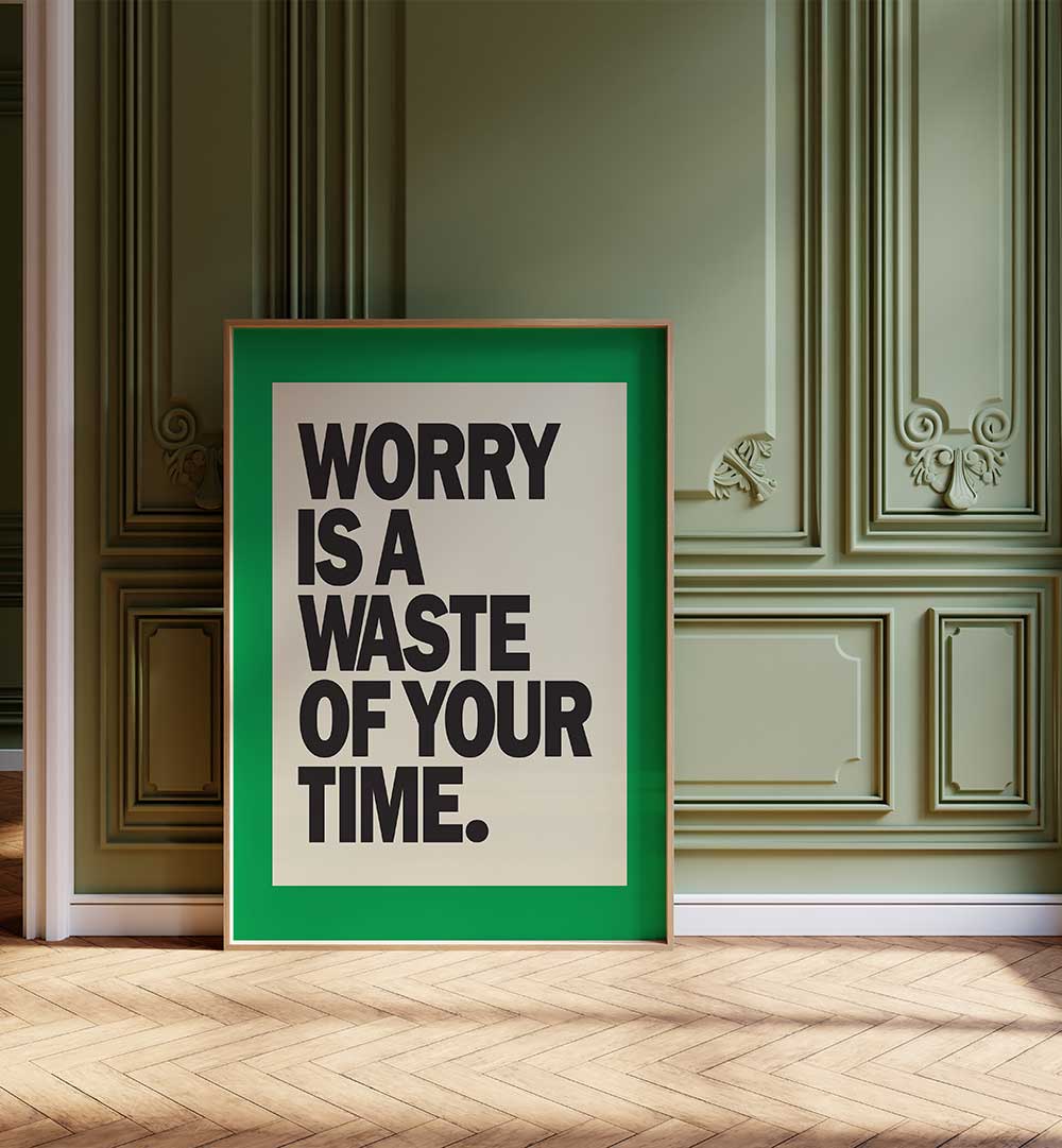 WORRY IS THE WASTE OF TIME , QUOTES & TYPOGRAPHY POSTERS