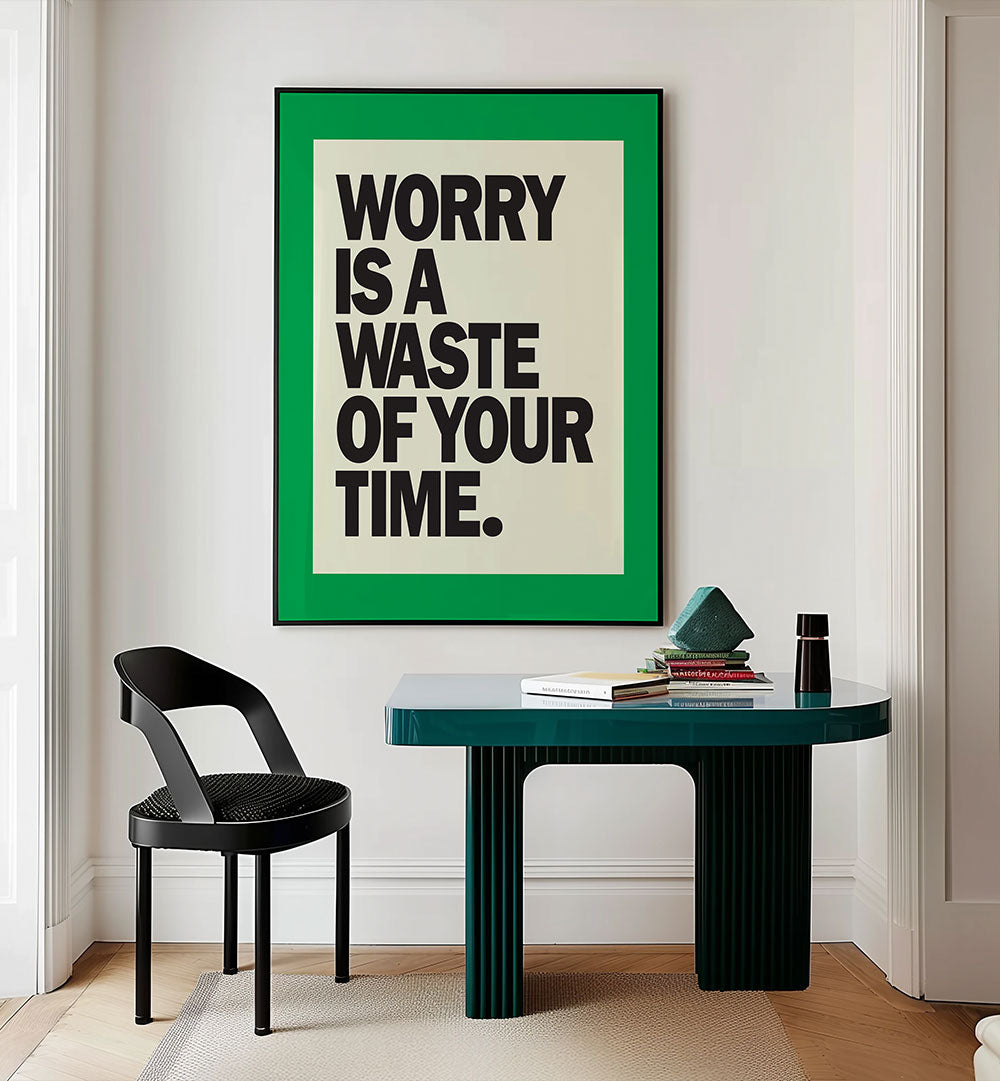 WORRY IS THE WASTE OF TIME , QUOTES & TYPOGRAPHY POSTERS