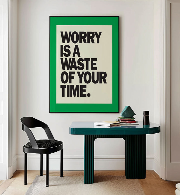 WORRY IS THE WASTE OF TIME , QUOTES & TYPOGRAPHY POSTERS
