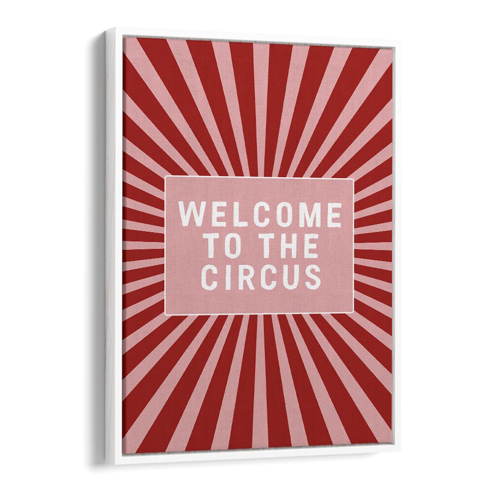 Welcome to the Circus By Frankie Kerr-dineen Quotes Posters Wall Art Prints in White Floater Frame