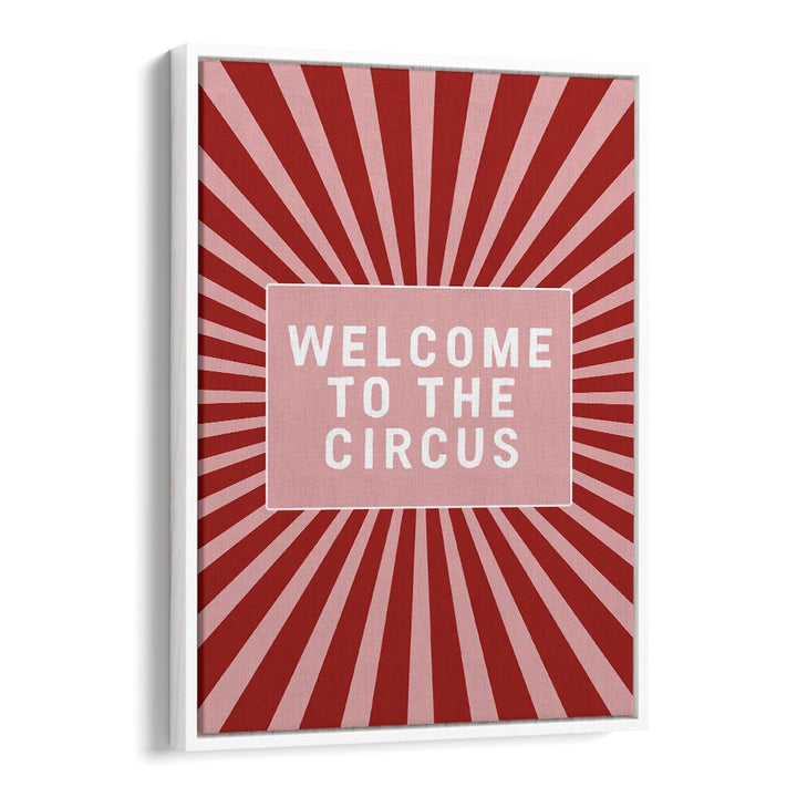 Welcome to the Circus By Frankie Kerr-dineen Quotes Posters Wall Art Prints in White Floater Frame