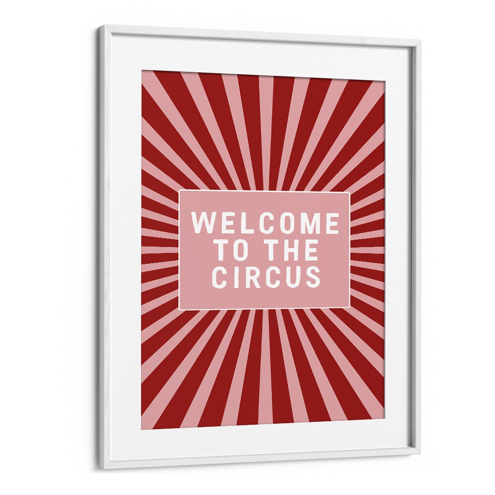 Welcome to the Circus By Frankie Kerr-dineen Quotes Posters Wall Art Prints in White Frame With Mount