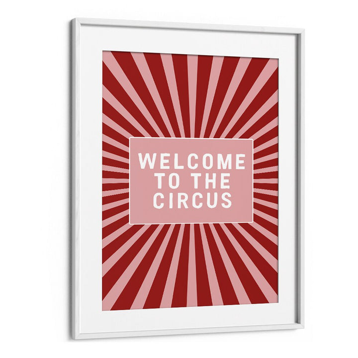 Welcome to the Circus By Frankie Kerr-dineen Quotes Posters Wall Art Prints in White Frame With Mount