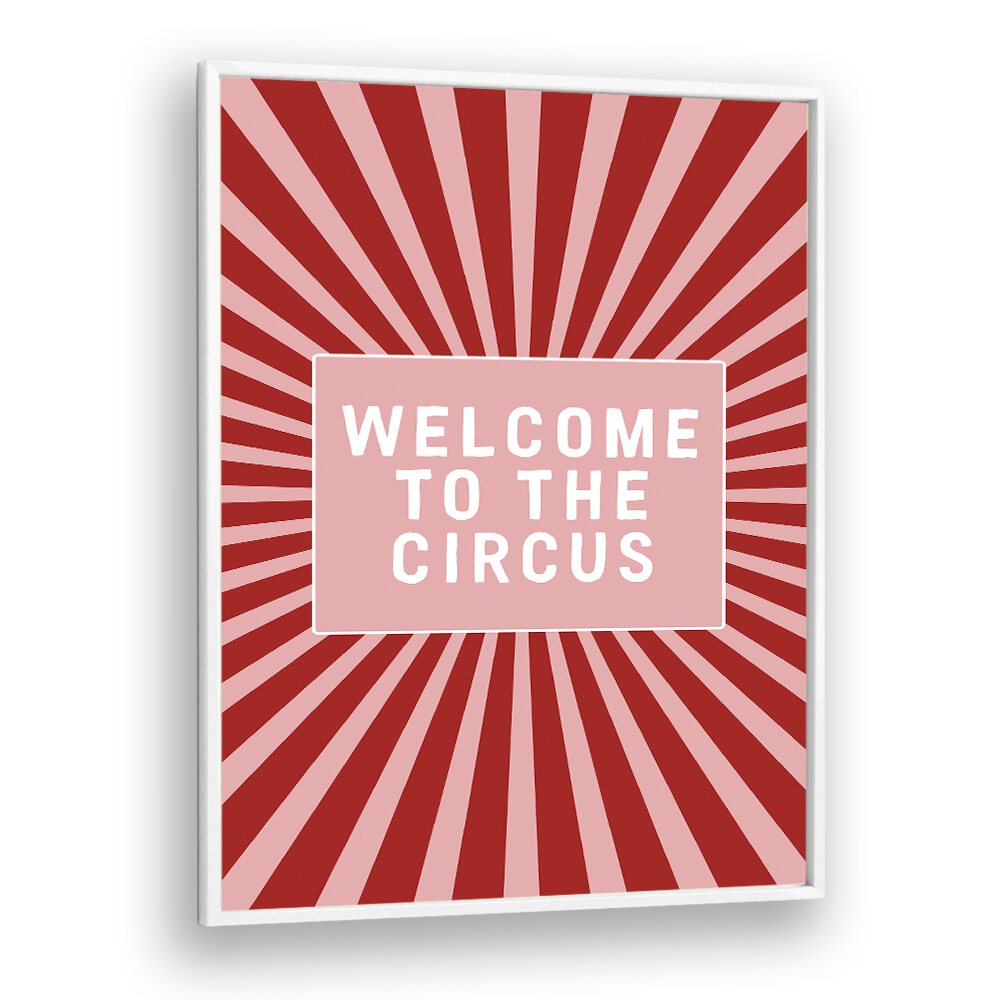 Welcome to the Circus By Frankie Kerr-dineen Quotes Posters Wall Art Prints in White Plain Frame