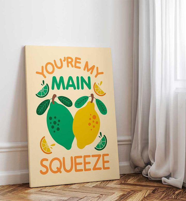 YOU'RE MY MAIN SQUEEZE , QUOTES & TYPOGRAPHY POSTERS