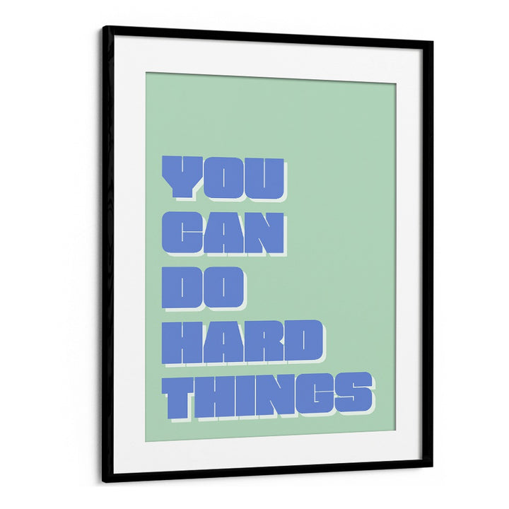 You Can Do Hard Things by Athene Fritsch Quotes and Typography Posters in Black Frame With Mount