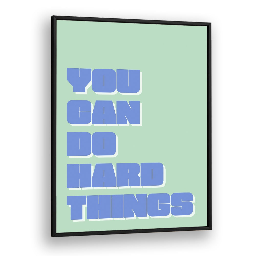 You Can Do Hard Things by Athene Fritsch Quotes and Typography Posters in Black Plain Frame