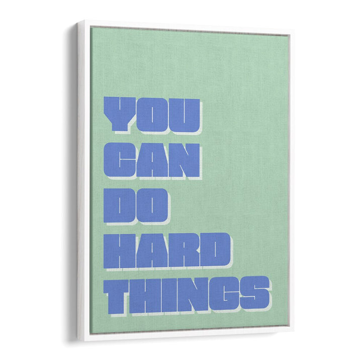 You Can Do Hard Things by Athene Fritsch Quotes and Typography Posters in White Floater Frame