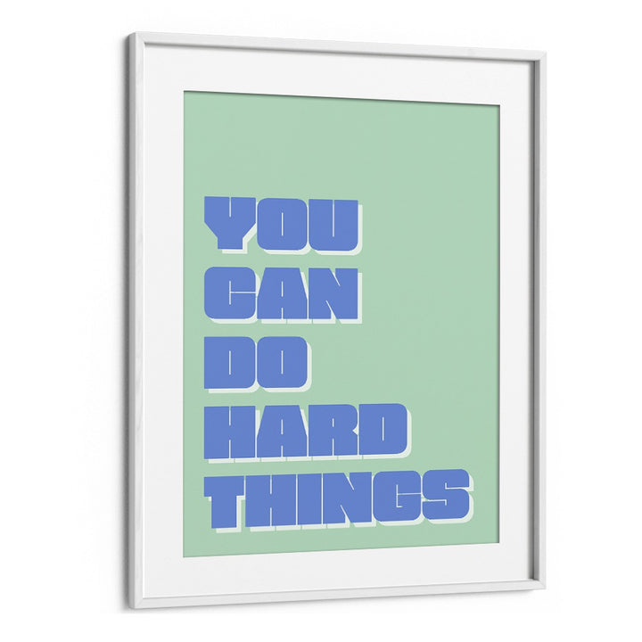 You Can Do Hard Things by Athene Fritsch Quotes and Typography Posters in White Frame With Mount