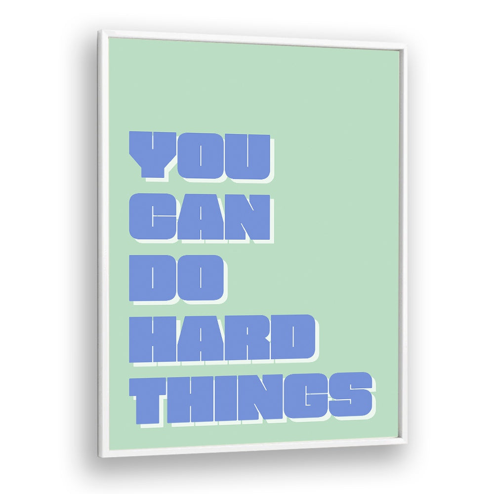 You Can Do Hard Things by Athene Fritsch Quotes and Typography Posters in White Plain Frame