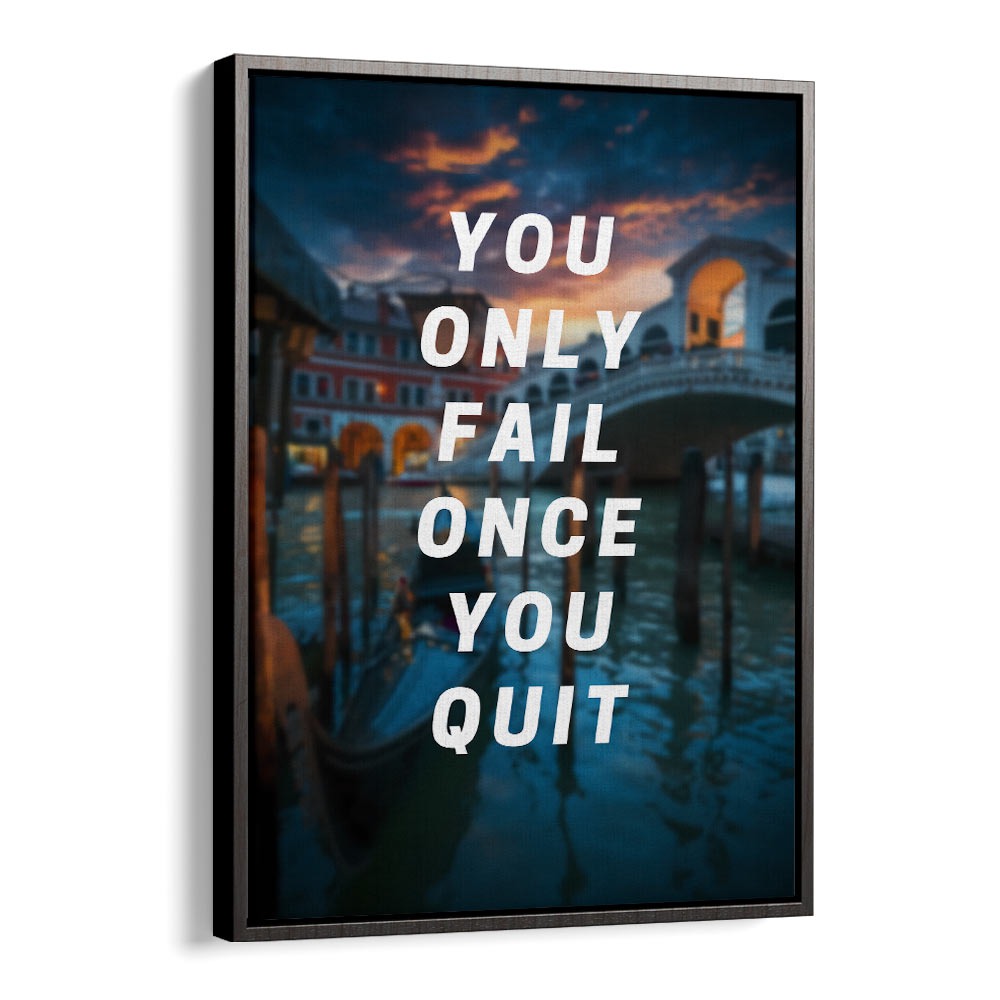 You Only Fail Once You Quit Quotes And Typography Posters in Black Floater Frame