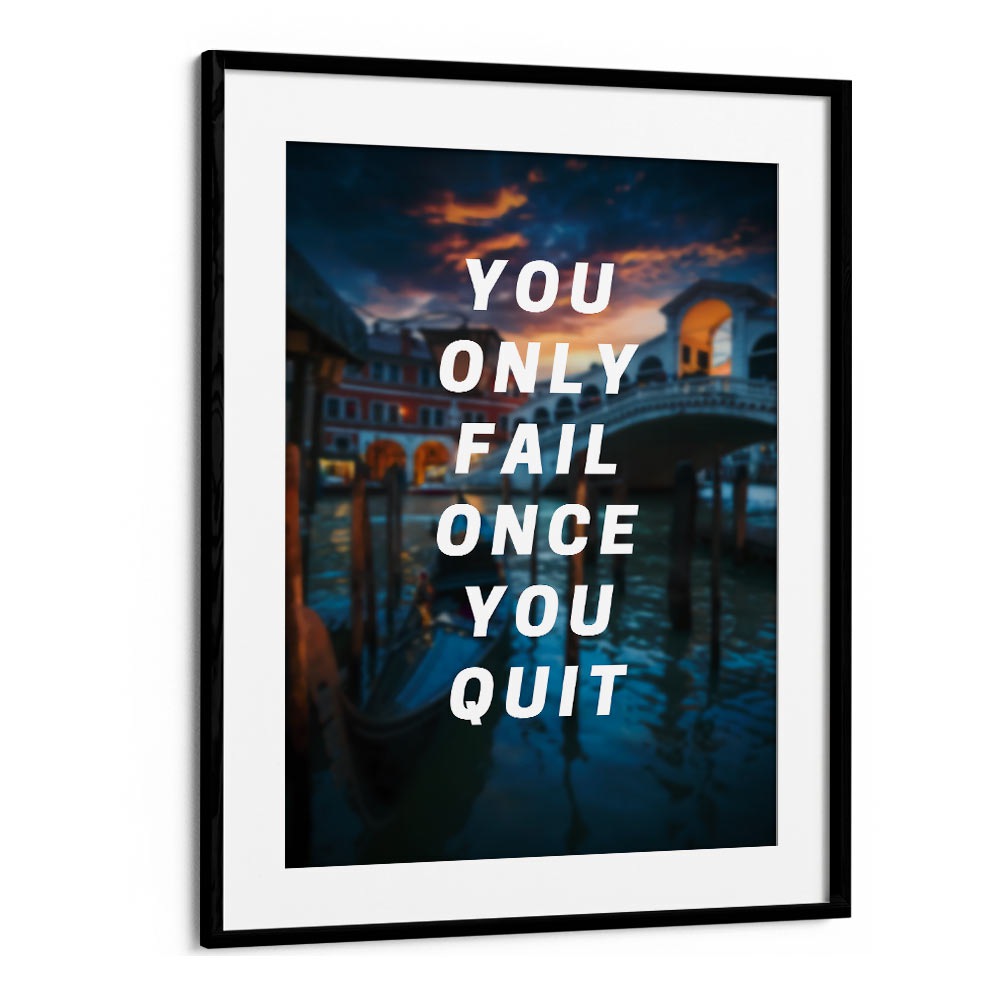 You Only Fail Once You Quit Quotes And Typography Posters in Black Frame With Mount