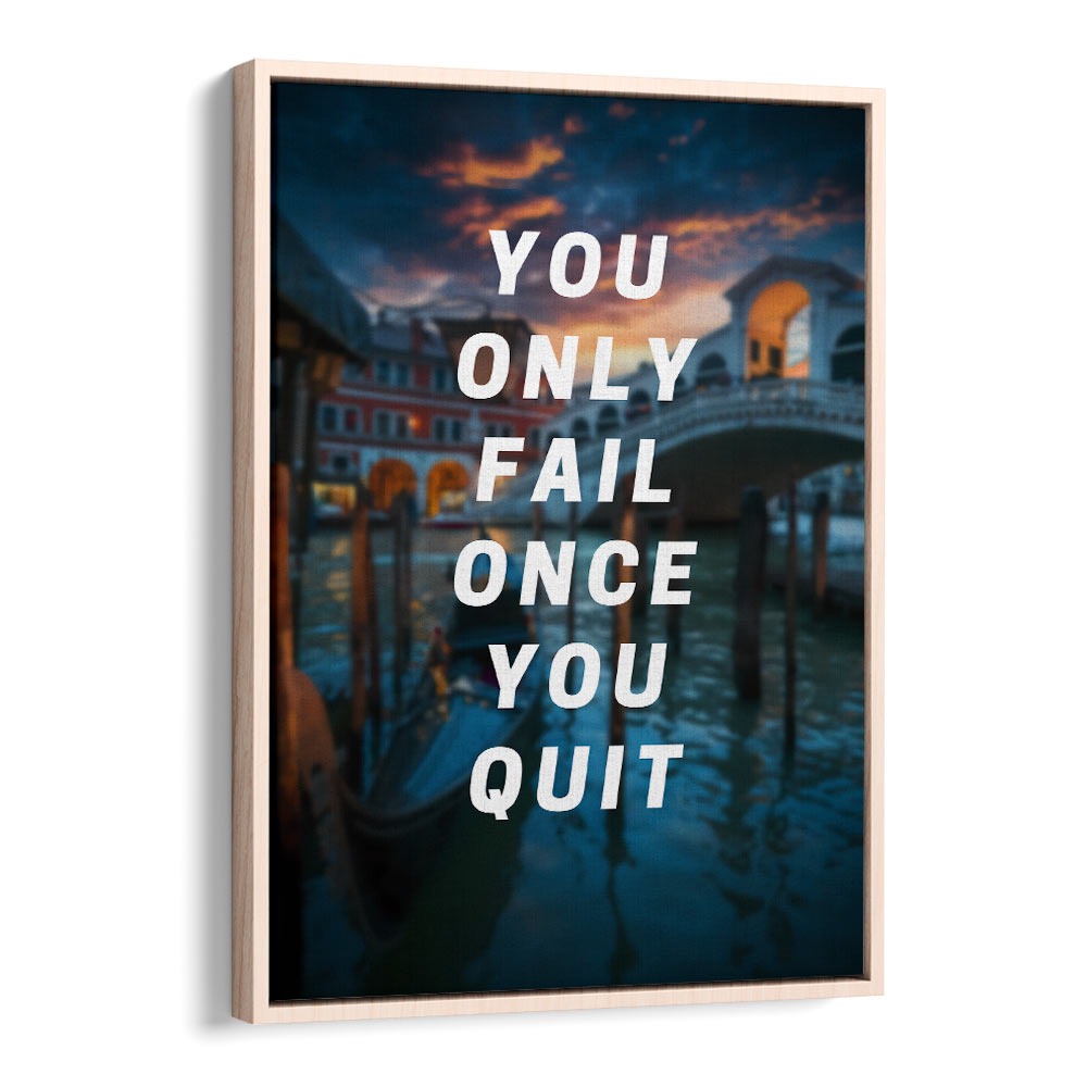 You Only Fail Once You Quit Quotes And Typography Posters in Oak Wood Floater Frame