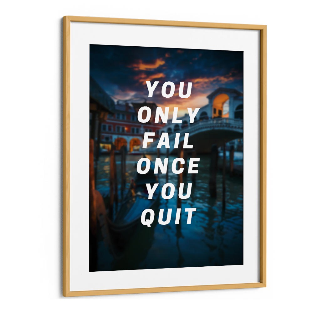 You Only Fail Once You Quit Quotes And Typography Posters in Oak Wood Frame With Mount