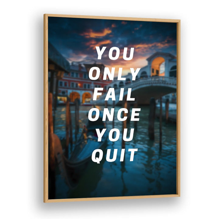 You Only Fail Once You Quit Quotes And Typography Posters in Oak Wood Plain Frame