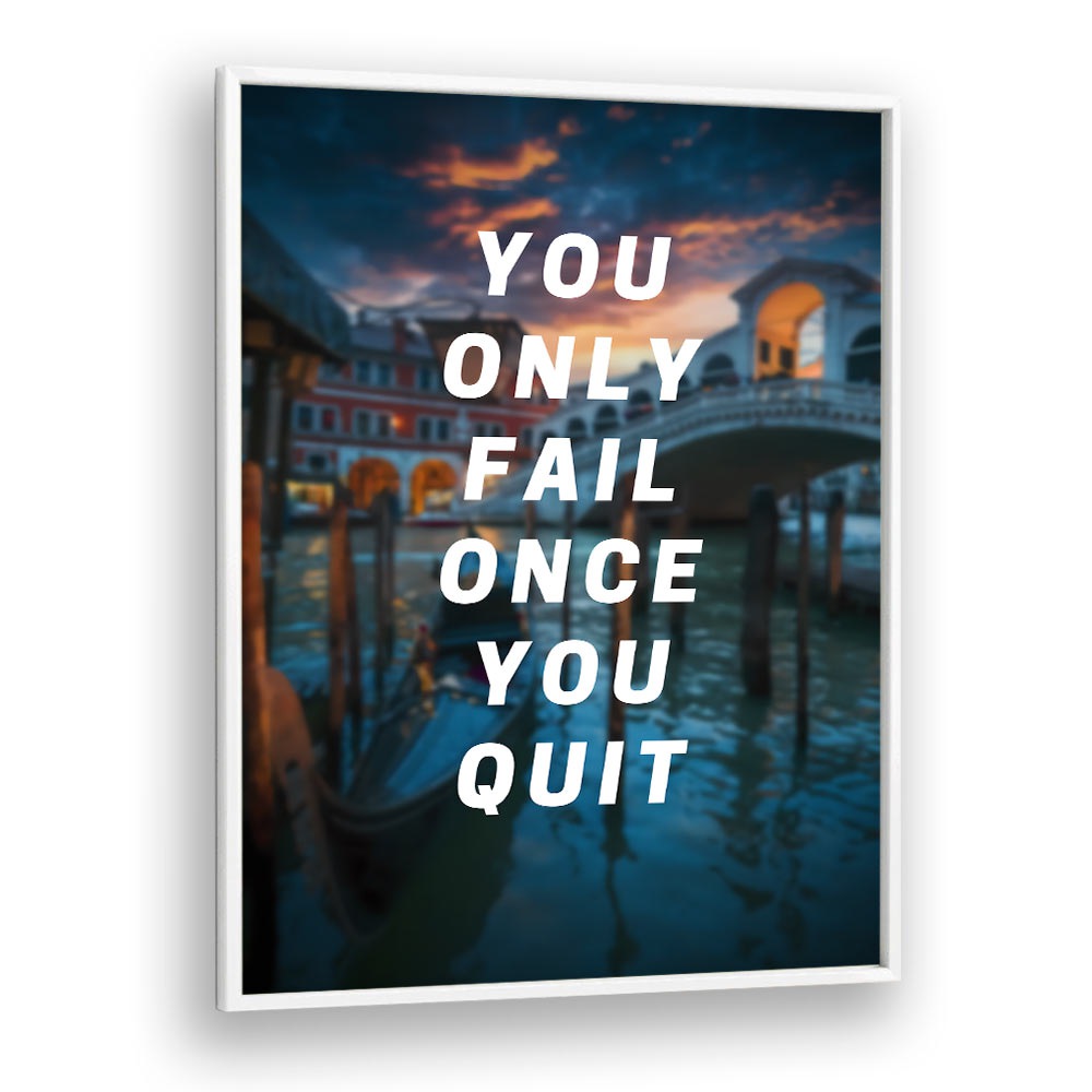 You Only Fail Once You Quit Quotes And Typography Posters in White Plain Frame