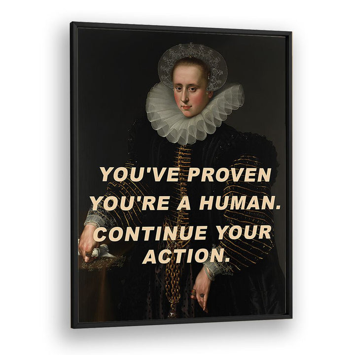 You ve Proven You're a Human Continue Your Action by the Art Concept Altered Art Prints in Black Plain Frame