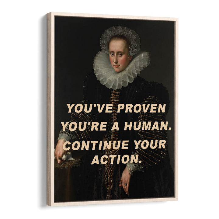 You ve Proven You're a Human Continue Your Action by the Art Concept Altered Art Prints in Oak Wood Floater Frame