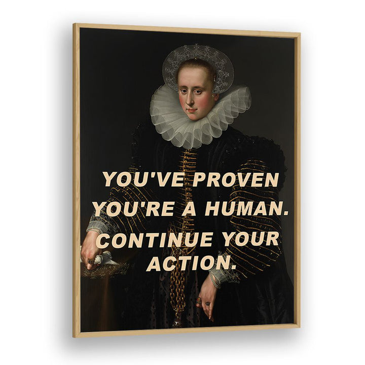 You ve Proven You're a Human Continue Your Action by the Art Concept Altered Art Prints in Oak Wood Plain Frame